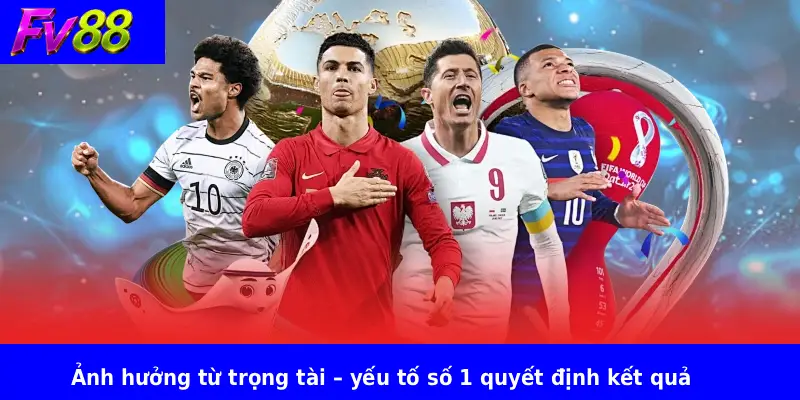 Kèo Thẻ Phạt FV88 3 Ảnh hưởng từ trọng tài – yếu tố số 1 quyết định kết quả