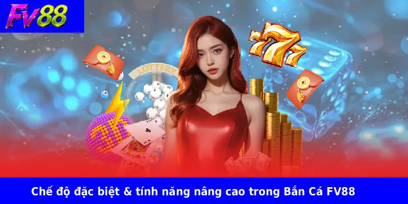 Chế độ đặc biệt & tính năng nâng cao trong Bắn Cá FV88