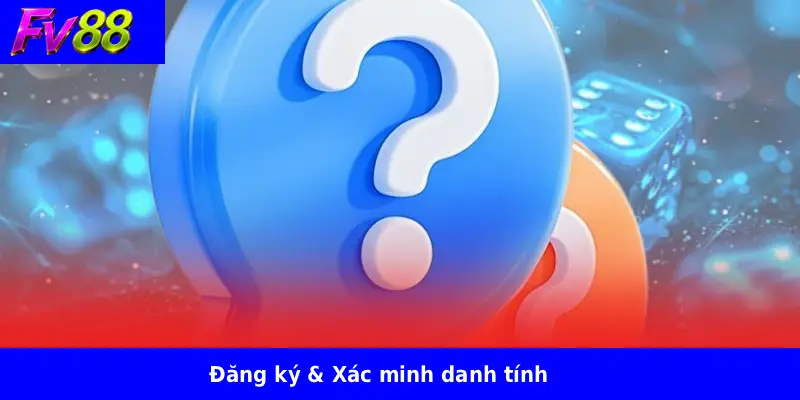 Câu Hỏi Thường Gặp FV88 1 Đăng ký & Xác minh danh tính