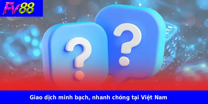 Câu Hỏi Thường Gặp FV88 2 Giao dịch minh bạch, nhanh chóng tại Việt Nam