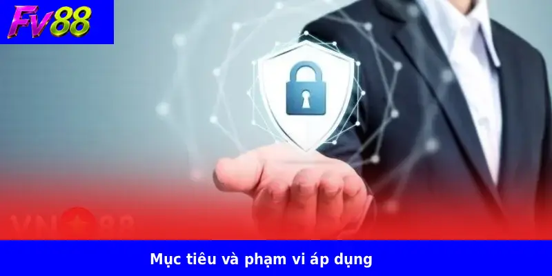Chính Sách Bảo Mật Fv88 1 Mục tiêu và phạm vi áp dụng